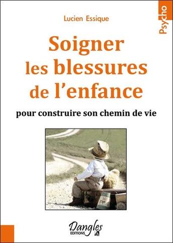 Couverture du livre « Soigner les blessures de l'enfance pour construire son chemin de vie » de Lucien Lessique aux éditions Dangles