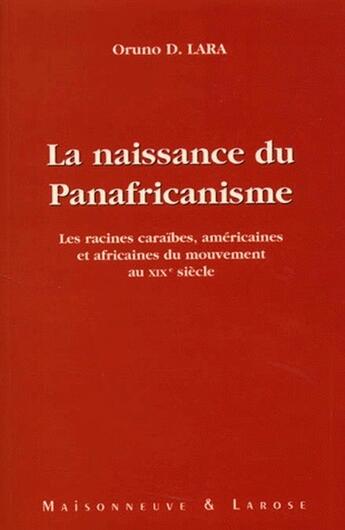 Couverture du livre « La naissance du panafricanisme ; les racines caraïbes, américaines et africaines du mouvement au XIX siècle » de Lara O aux éditions Maisonneuve Larose