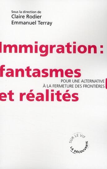 Couverture du livre « Immigration : fantasmes et réalités ; pour une alternative à la fermeture des frontières » de Claire Rodier et Emmanuel Terray aux éditions La Decouverte