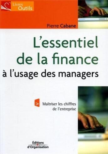 Couverture du livre « L'essentiel de la finance a l'usage des managers relookage - maitriser les chiffres de l'entreprise » de Cabane P aux éditions Organisation