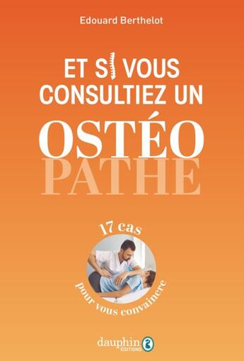 Couverture du livre « Et si vous consultiez un ostéopathe : 17 cas pour vous convaincre » de Edouard Berthelot aux éditions Dauphin