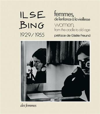 Couverture du livre « Femmes de l'enfance à la vieillesse ; women from the craddle to old age » de Ilse Bing aux éditions Des Femmes