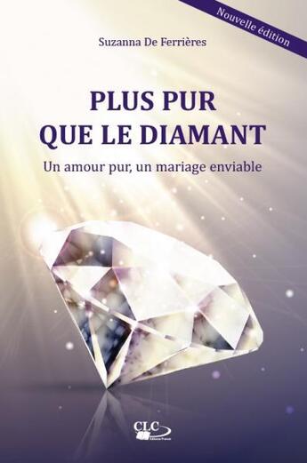 Couverture du livre « Plus pur que le diamant : un amour pur, un mariage enviable » de Suzanna De Ferrieres aux éditions Clc Editions