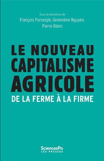 Couverture du livre « Le nouveau capitalisme agricole ; de la ferme à la firme » de Francois Purseigle et Pierre Blanc et Genevieve N'Guyen et Collectif aux éditions Presses De Sciences Po