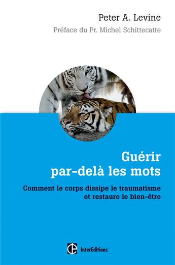 Couverture du livre « Guérir par-delà les mots ; comment le corps dictingue le traumatisme et restaure le bien-être » de Peter A. Levine aux éditions Intereditions