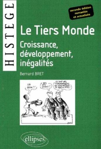 Couverture du livre « Le tiers monde - croissance, developpement, inegalites - 2e edition remaniee et actualisee » de Bret Bernard aux éditions Ellipses