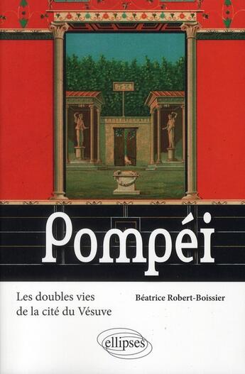 Couverture du livre « Pompéi ; les doubles vies de la cité du Vesuve » de Beatrice Robert-Boissier aux éditions Ellipses