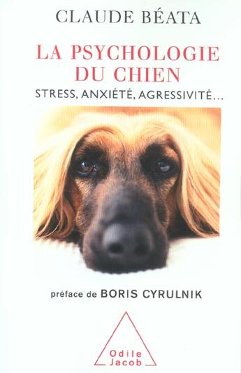 Couverture du livre « La Psychologie du chien : Stress, anxiété, agressivité... » de Claude Beata aux éditions Odile Jacob