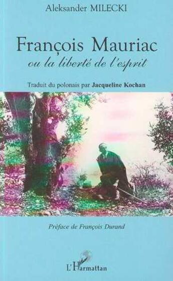 Couverture du livre « Francois mauriac ou la liberte de l'esprit » de Aleksander Milecki aux éditions L'harmattan