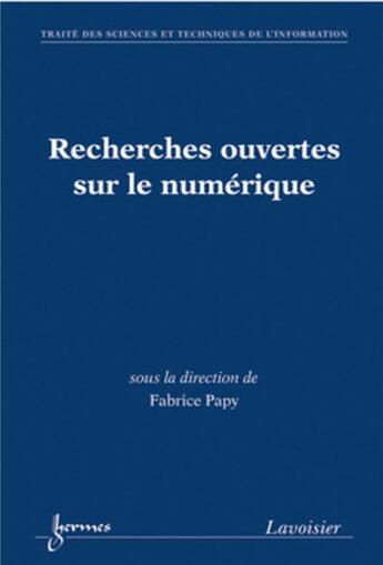 Couverture du livre « Recherches Ouvertes Sur Le Numerique (Traite Des Sciences Et Techniques De L'Information) » de Fabrice Papy aux éditions Hermes Science Publications