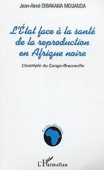 Couverture du livre « L'etat face a la sante de la reproduction en afrique noire - l'exemple du congo-brazzaville » de Dibakana Mouanda J-A aux éditions L'harmattan