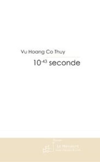 Couverture du livre « 10^(-43) seconde » de Vu Hoang Co Thuy aux éditions Editions Le Manuscrit