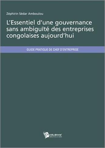 Couverture du livre « L'essentiel d'une gouvernance sans ambiguïté des entreprises congolaises aujourd'hui » de Zephirin S Amboulou aux éditions Publibook