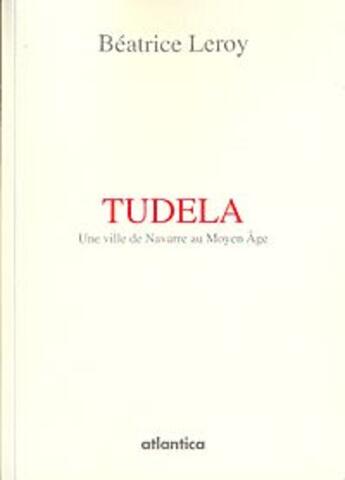 Couverture du livre « Tudela ; une ville de Navarre au Moyen Age » de Beatrice Leroy aux éditions Atlantica