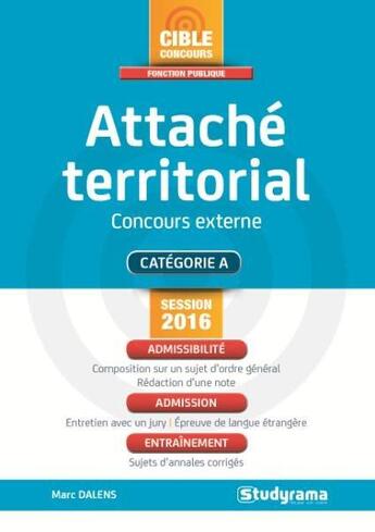 Couverture du livre « Attaché territorial ; concours externe ; catégorie A (session 2016) » de Marc Dalens aux éditions Studyrama