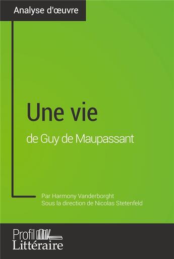 Couverture du livre « Une vie de Guy de Maupassant (Analyse approfondie) : Approfondissez votre lecture de cette oeuvre avec notre profil littéraire (résumé, fiche de lecture et axes de lecture) » de Vanderborght Harmony aux éditions Profil Litteraire