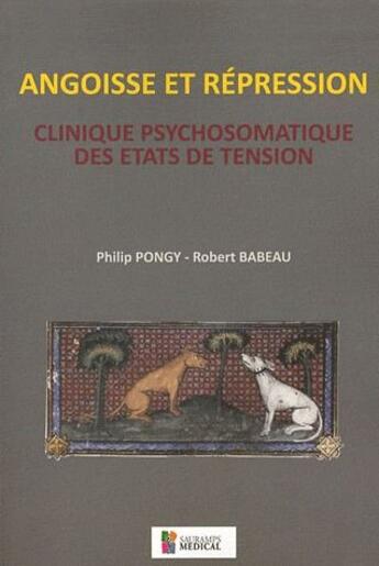 Couverture du livre « Angoisse et répression ; clinique psychosomatique des états de tension » de Philip Pongy et Robert Babeau aux éditions Sauramps Medical