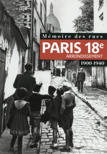 Couverture du livre « Mémoire des rues ; Paris 18e arrondissement ; 1900-1940 » de Frederique Bousquel aux éditions Parigramme