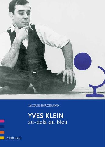 Couverture du livre « Yves Klein ; au-delà du bleu » de Jacques Bouzerand aux éditions A Propos