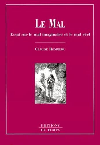 Couverture du livre « Le mal ; essai sur le mal imaginaire et le mal réel » de Claude Rommeru aux éditions Editions Du Temps