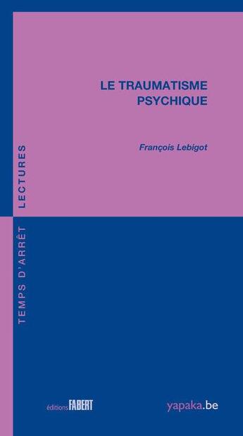 Couverture du livre « Le traumatisme psychique » de Francois Lebigot aux éditions Fabert