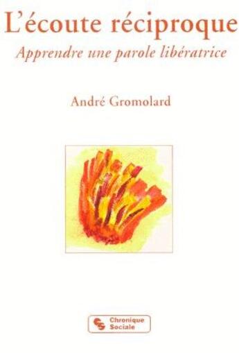 Couverture du livre « L'écoute réciproque ; apprendre une parole libératrice » de Andre Gromolard aux éditions Chronique Sociale