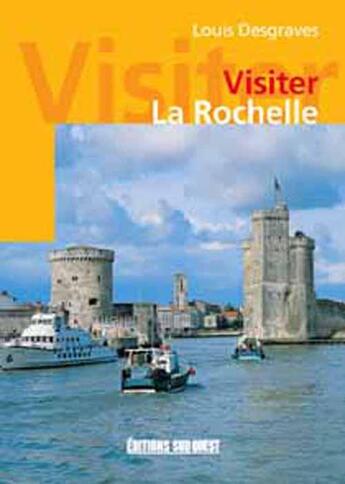 Couverture du livre « Visiter la rochelle » de Louis Desgraves aux éditions Sud Ouest Editions