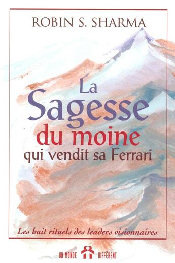 Couverture du livre « La sagesse du moine qui vendit sa Ferrari - Les huit rituels des leaders visionnaires » de Robin Shilp Sharma aux éditions Un Monde Different