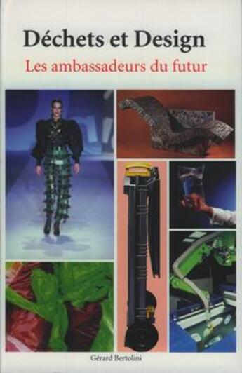 Couverture du livre « Dechets et design : les ambassadeurs du futur » de Bertolini/Gerard aux éditions Societe Alpine De Publications