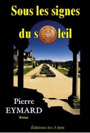 Couverture du livre « Sous Les Signes Du Soleil » de Pierre Eymard aux éditions Trois Epis