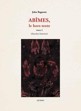 Couverture du livre « Abîmes, le hors-texte phase 2 (ébauches littéraires) » de John Baguette aux éditions Quiero