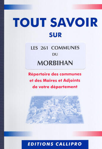 Couverture du livre « Tout savoir sur les 261 communes du morbihan ; répertoire des communes et des maires et adjoints de votre département » de Muriel Beuzit aux éditions Callipro