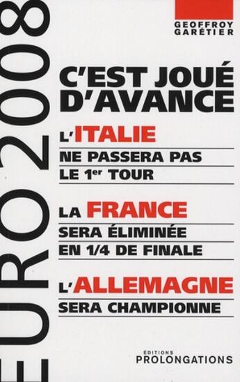 Couverture du livre « Euro 2008, c'est joué d'avance ; l'Italie ne passera pas le 1er tour, la France sera éliminée en 1/4 de finale, l'Allemagne sera championne » de Geoffroy Garetier aux éditions L'equipe