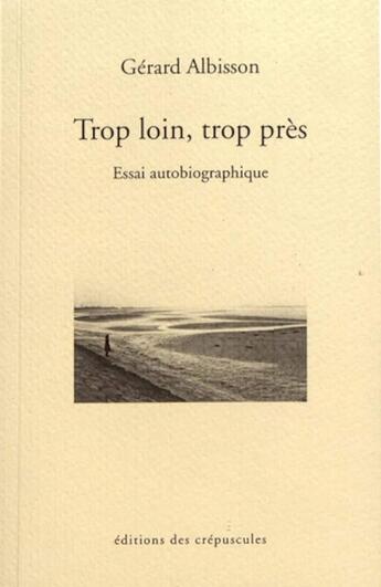 Couverture du livre « Trop loin, trop près : essai autobiographique » de Gerard Albisson aux éditions Editions Des Crepuscules