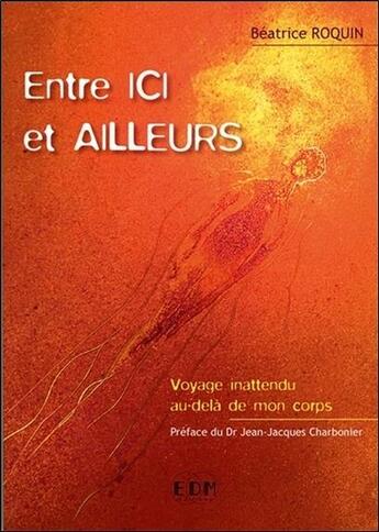 Couverture du livre « Entre ici et ailleurs ; voyage inattendu au-delà de mon corps » de Beatrice Roquin aux éditions Entre Deux Mondes