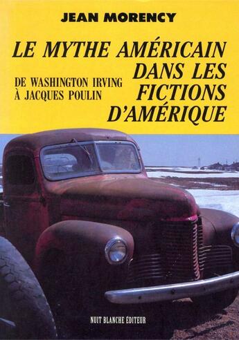 Couverture du livre « Le mythe américain dans les fictions d'Amérique ; de Washington Irving à Jacques Poulin » de Morency Jean aux éditions Nota Bene