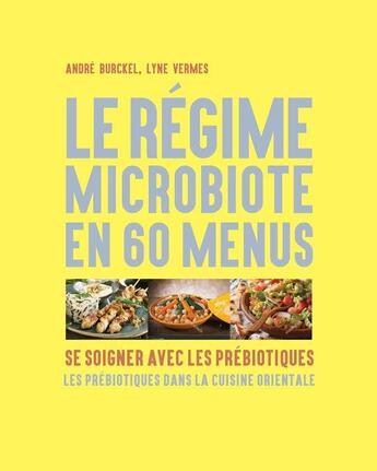 Couverture du livre « Le régime microbiote en 60 menus ; se soigner avec les prébiotiques ; les prébiotiques dans la cuisine orientale » de Andre Burckel et Lyne Vermes aux éditions Mediclaro