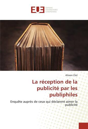 Couverture du livre « La reception de la publicite par les publiphiles » de Clot Alisson aux éditions Editions Universitaires Europeennes