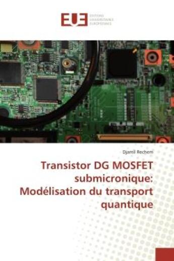 Couverture du livre « Transistor DG mosfet submicronique : modélisation du transport quantique » de Djamil Rechem aux éditions Editions Universitaires Europeennes