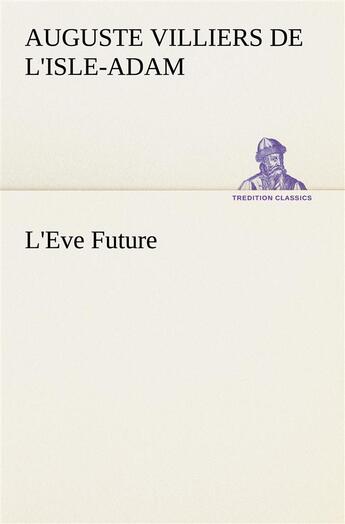 Couverture du livre « L'eve future - l eve future » de Villiers De L'Isle-A aux éditions Tredition