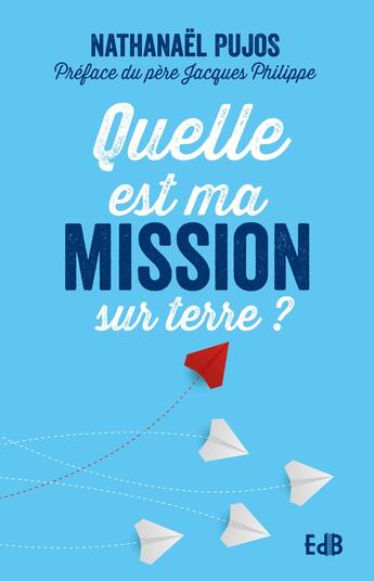 Couverture du livre « Quelle est ma mission sur Terre ? » de Nathanael Pujos aux éditions Des Beatitudes