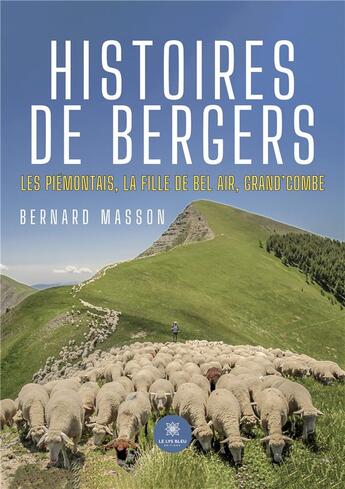 Couverture du livre « Histoires de bergers : Les Piémontais, la fille de Bel Air, Grand'Combe » de Masson Bernard aux éditions Le Lys Bleu