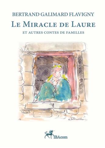 Couverture du livre « Le miracle de laure - et autres contes de familles » de Galimard Flavigny B. aux éditions Ibacom