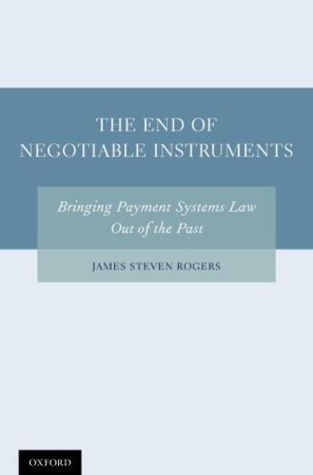 Couverture du livre « The End of Negotiable Instruments: Bringing Payment Systems Law Out of » de Rogers James Steven aux éditions Oxford University Press Usa