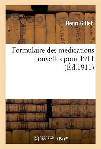 Couverture du livre « Formulaire des medications nouvelles pour 1911 » de Gillet Henri aux éditions Hachette Bnf