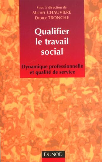 Couverture du livre « Qualifier Le Travail Social ; Dynamisme Professionnel Et Qualite De Service » de Michel Chauviere et Didier Tronche aux éditions Dunod