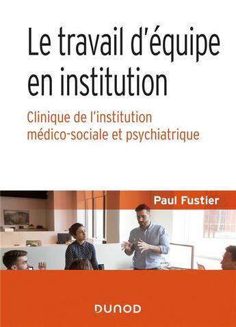 Couverture du livre « Le travail d'équipe en institution ; clinique de l'institution médico-sociale et psychiatrique » de Paul Fustier aux éditions Dunod