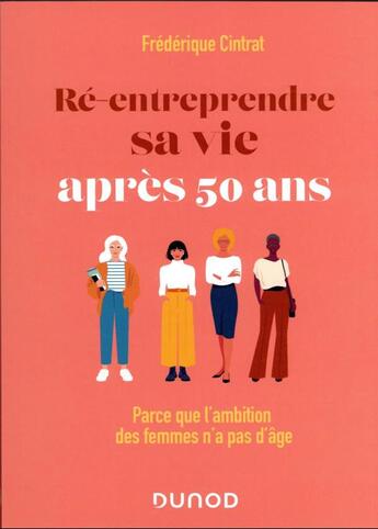 Couverture du livre « Ré-entreprendre sa vie après 50 ans : parce que l'ambition des femmes n'a pas d'âge » de Frederique Cintrat aux éditions Dunod