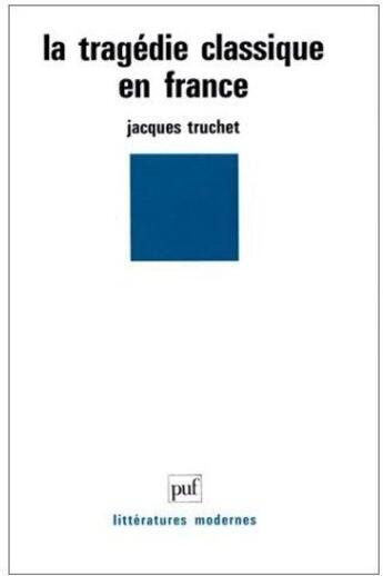 Couverture du livre « La tragédie classique en France » de Jacques Truchet aux éditions Puf
