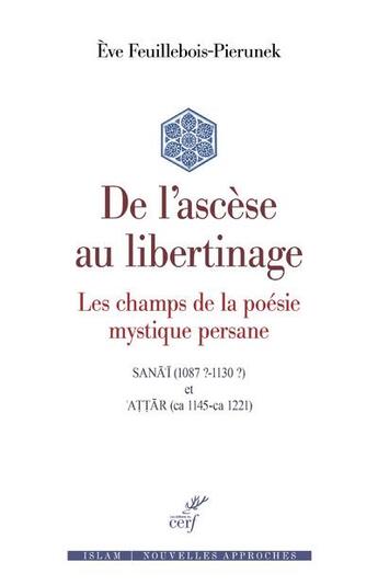 Couverture du livre « De l'ascèse au libertinage : les champs de la poésie mystique persane » de Eve Feuillebois-Pierunek aux éditions Cerf